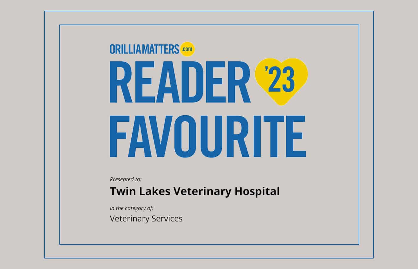 A certificate with the text "OrilliaMatters.com Reader Favourite '23" and a yellow heart. Presented to Twin Lakes Veterinary Hospital in the Veterinarian Services category, honoring this top local vet.